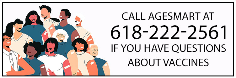 Call AgeSmart at 618-222-2561 if you have questions about vaccines